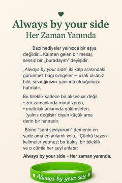 Kadın Erkek Silikon Bileklik Always By Your Side (Her Zaman Yanında) Yazılı Esnek Bileklik - Hediye